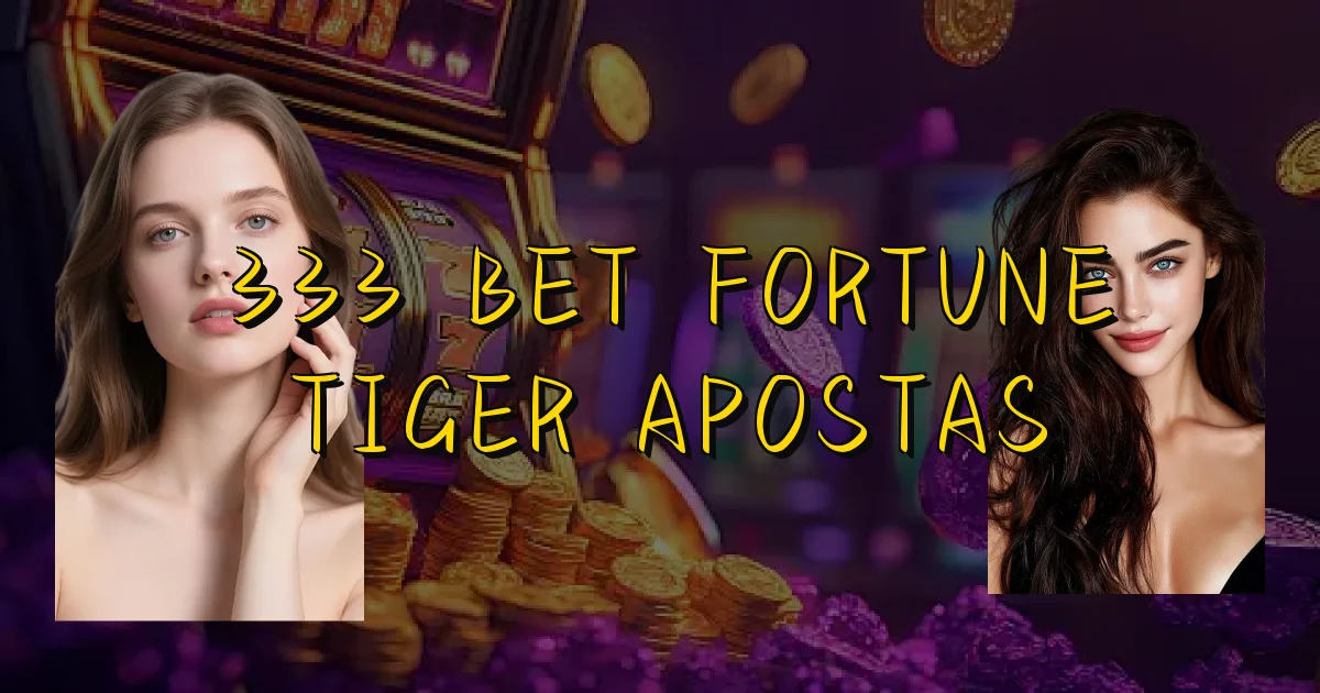 333 Bet Fortune Tiger Apostas Oficial