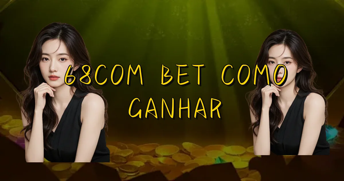 68Com Bet Como Ganhar Oficial