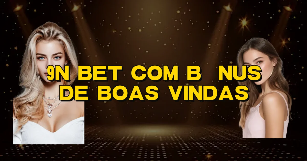 9N Bet Com Bônus De Boas Vindas Oficial