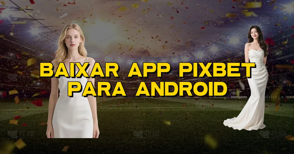 Baixar App Pixbet Para Android Oficial