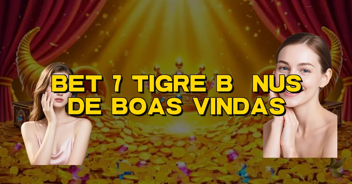 Bet 7 Tigre Bônus De Boas Vindas Oficial
