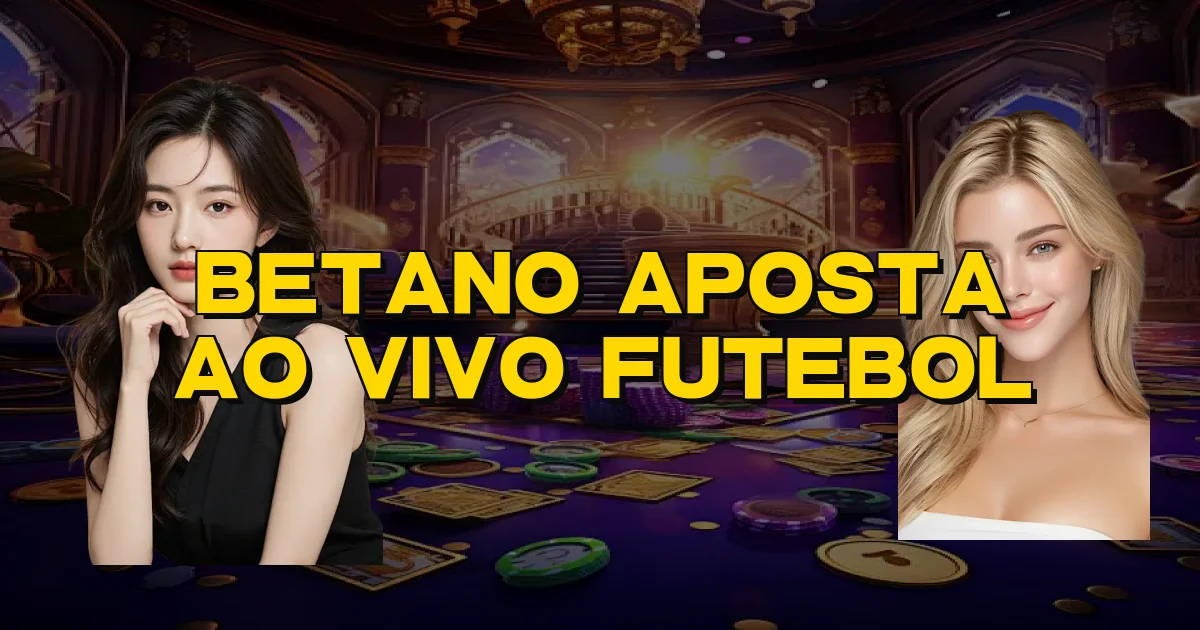 Betano Aposta Ao Vivo Futebol Oficial