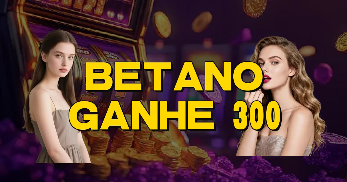 Betano Ganhe 300 Oficial