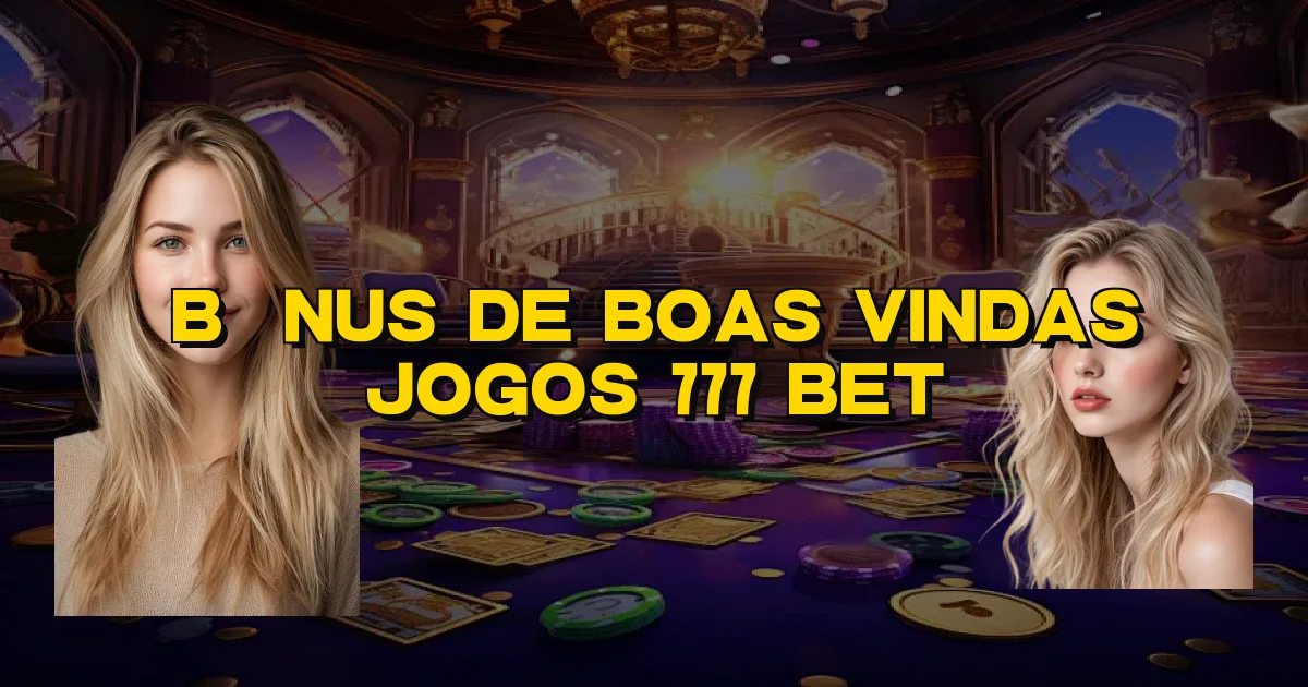 Bônus De Boas Vindas Jogos 777 Bet Oficial