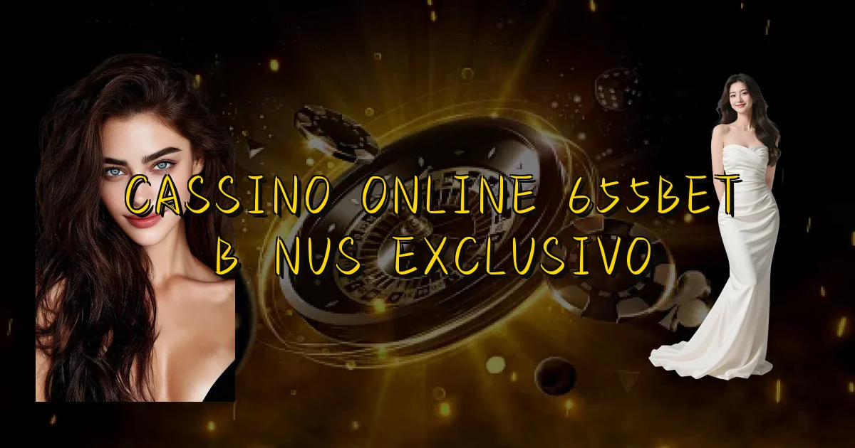 Cassino Online 655Bet Bônus Exclusivo Oficial