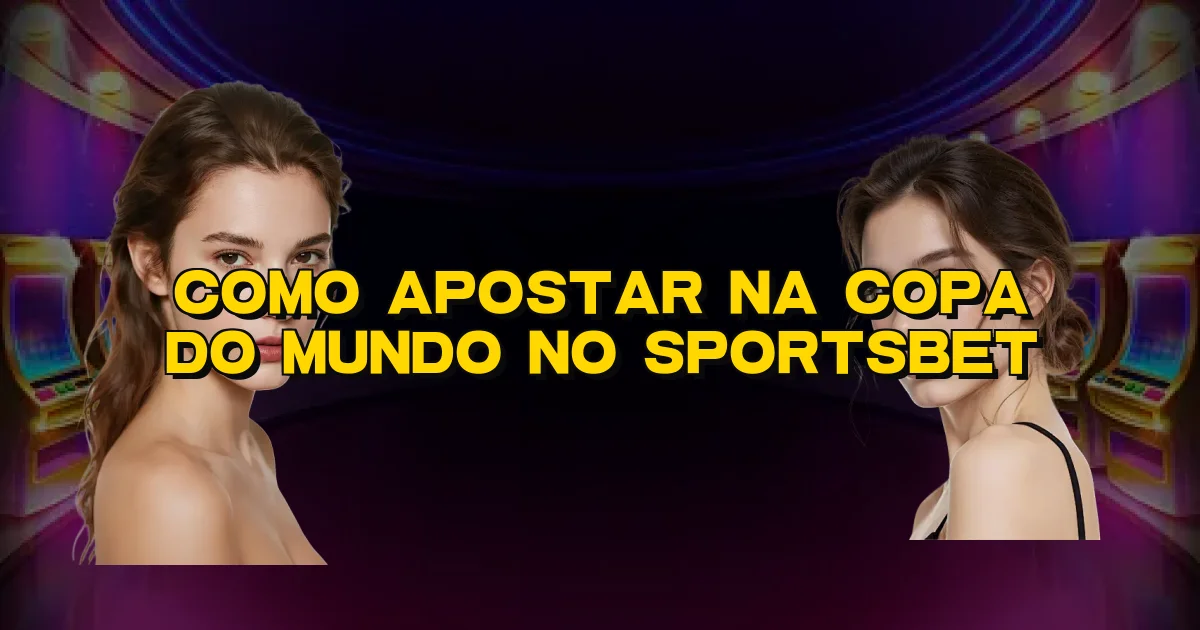 Como Apostar Na Copa Do Mundo No Sportsbet Oficial