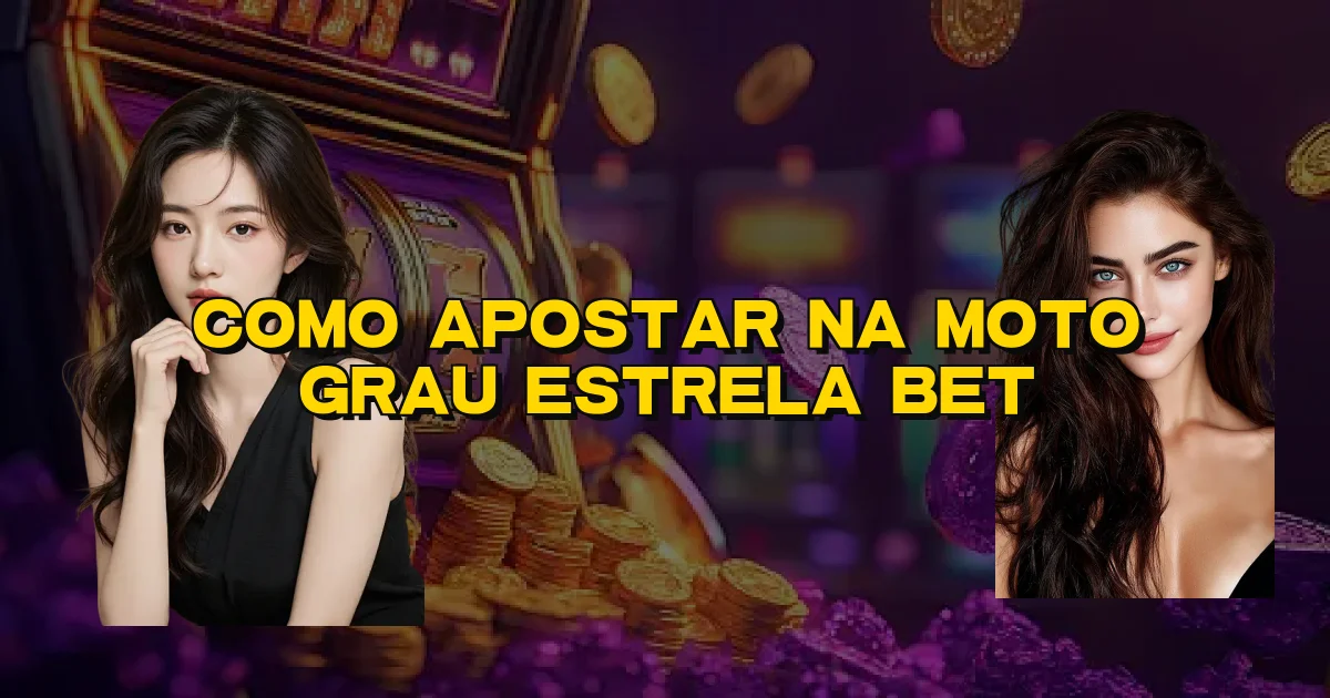 Como Apostar Na Moto Grau Estrela Bet Oficial