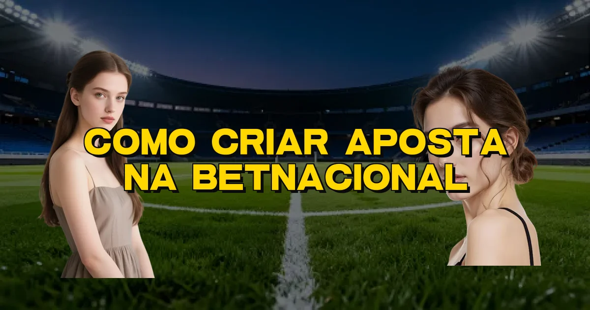 Como Criar Aposta Na Betnacional Oficial