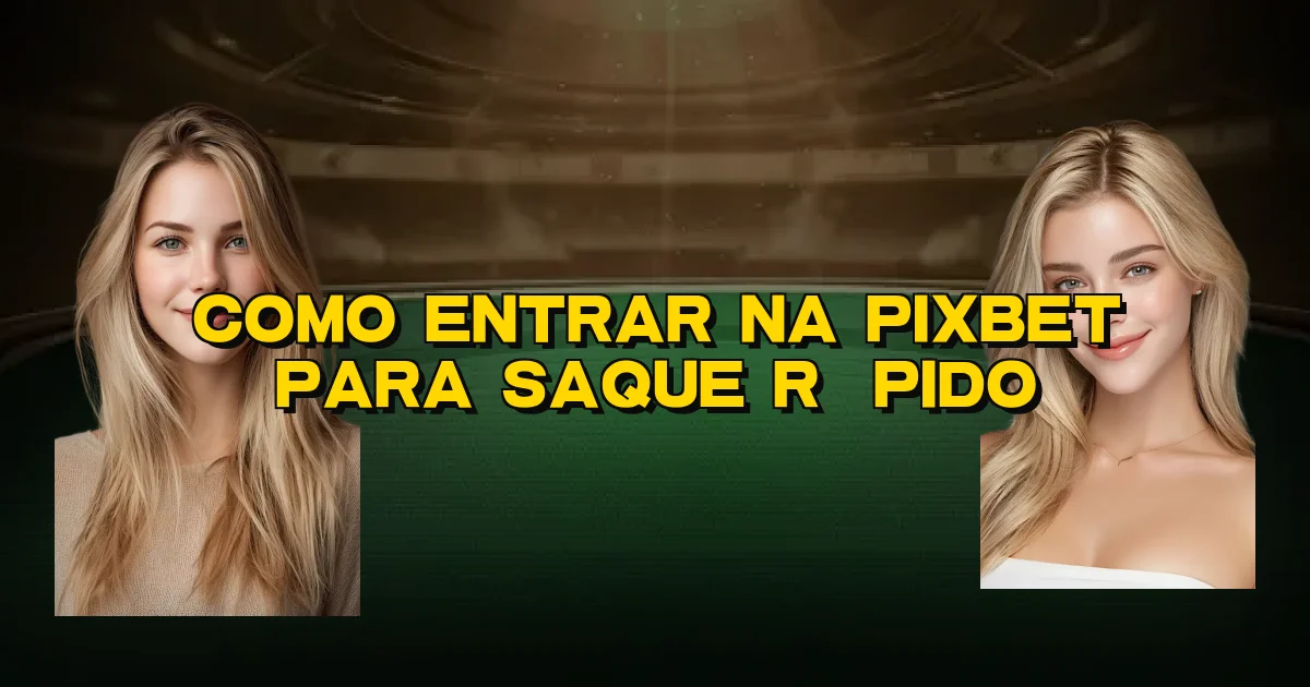 Como Entrar Na Pixbet Para Saque Rápido Oficial