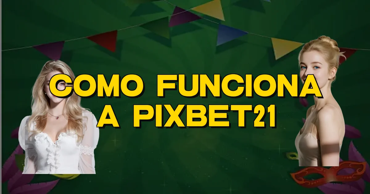Como Funciona A Pixbet21 Oficial