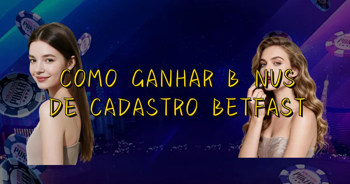 Como Ganhar Bônus De Cadastro Betfast Oficial