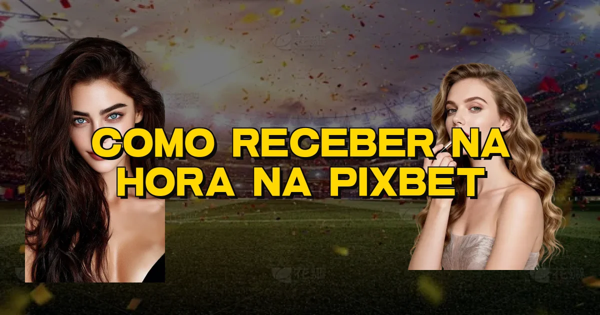 Como Receber Na Hora Na Pixbet Oficial
