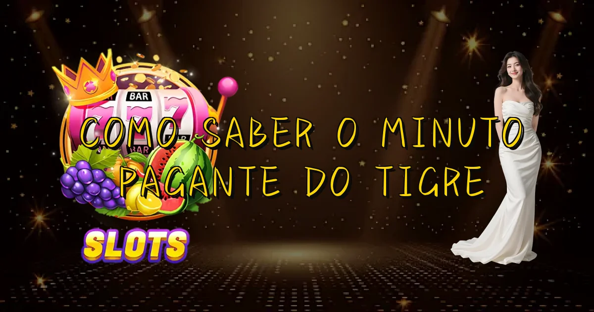 Como Saber O Minuto Pagante Do Tigre Oficial