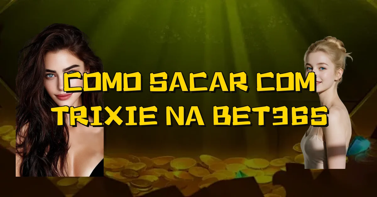 Como Sacar Com Trixie Na Bet365 Oficial