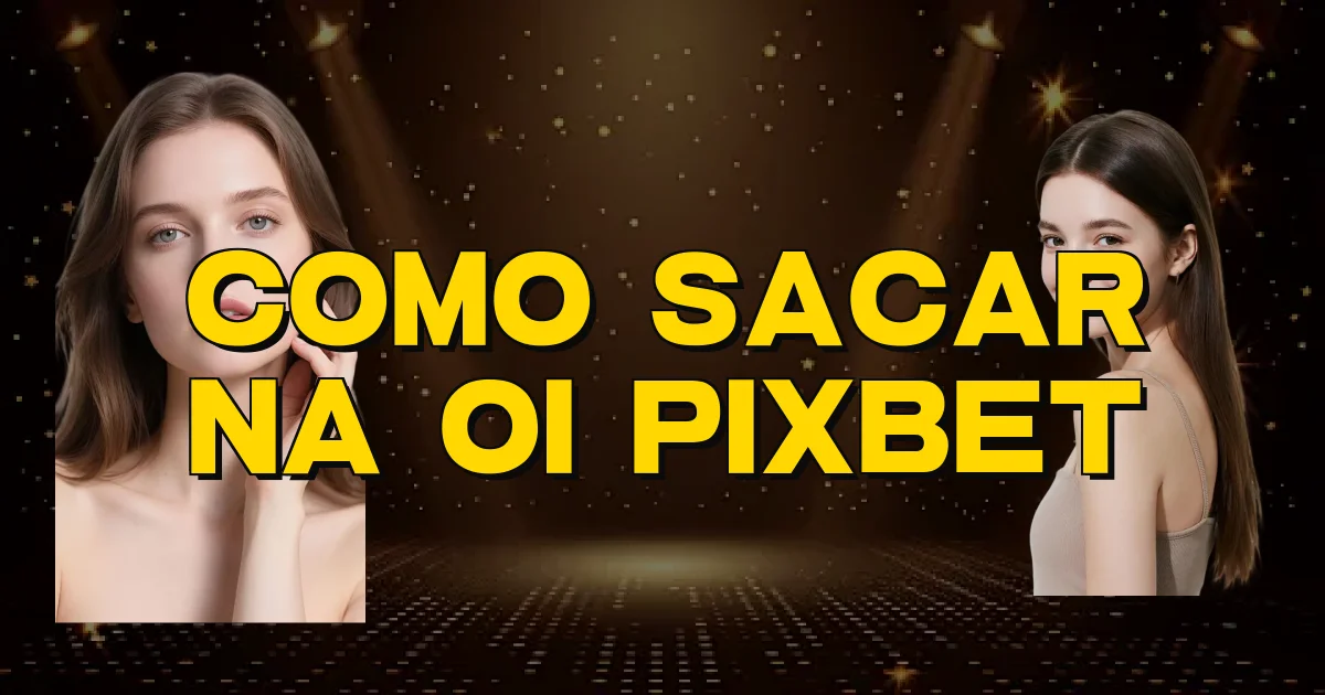 Como Sacar Na Oi Pixbet Oficial