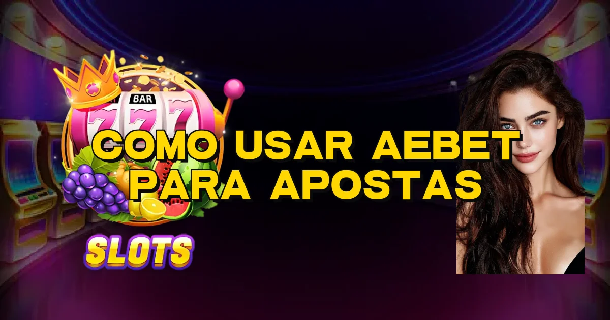 Como Usar Aebet Para Apostas Oficial