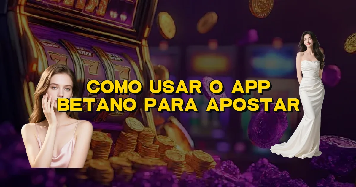 Como Usar O App Betano Para Apostar Oficial