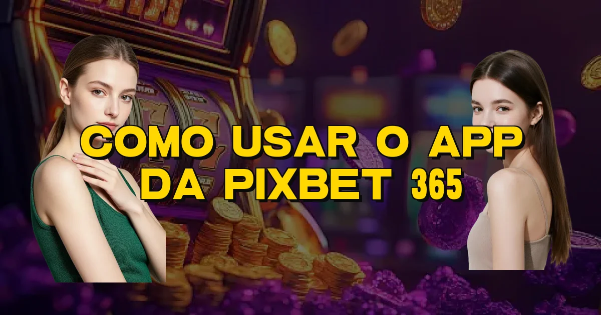 Como Usar O App Da Pixbet 365 Oficial