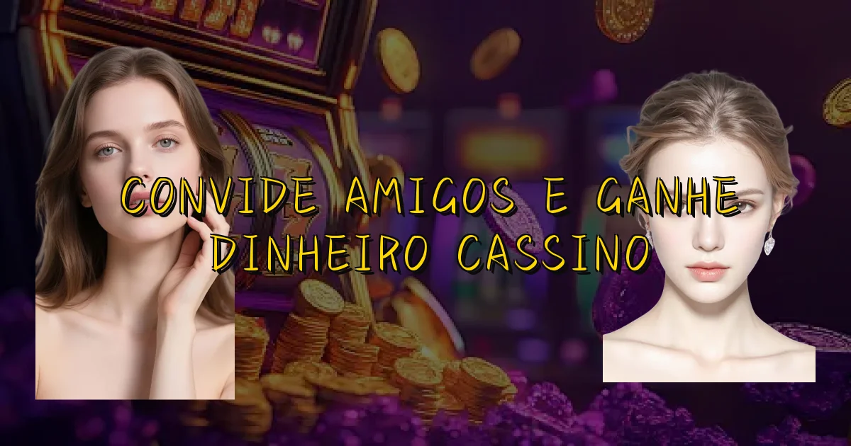 Convide Amigos E Ganhe Dinheiro Cassino Oficial