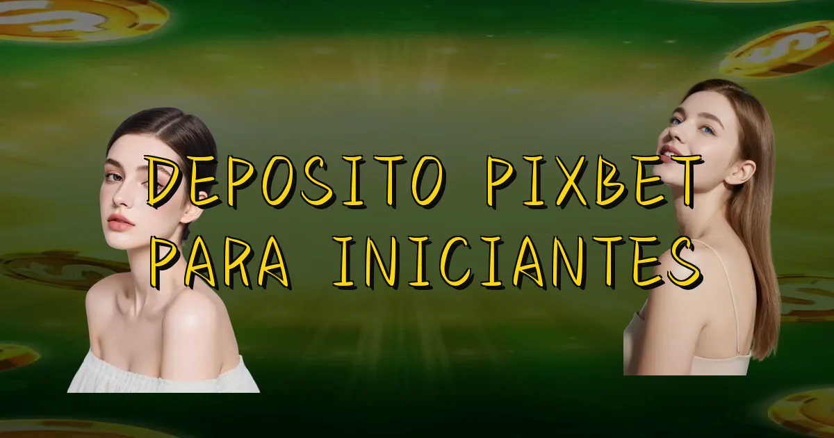 Deposito Pixbet Para Iniciantes Oficial