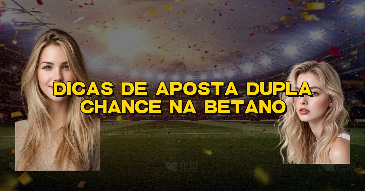 Dicas De Aposta Dupla Chance Na Betano Oficial