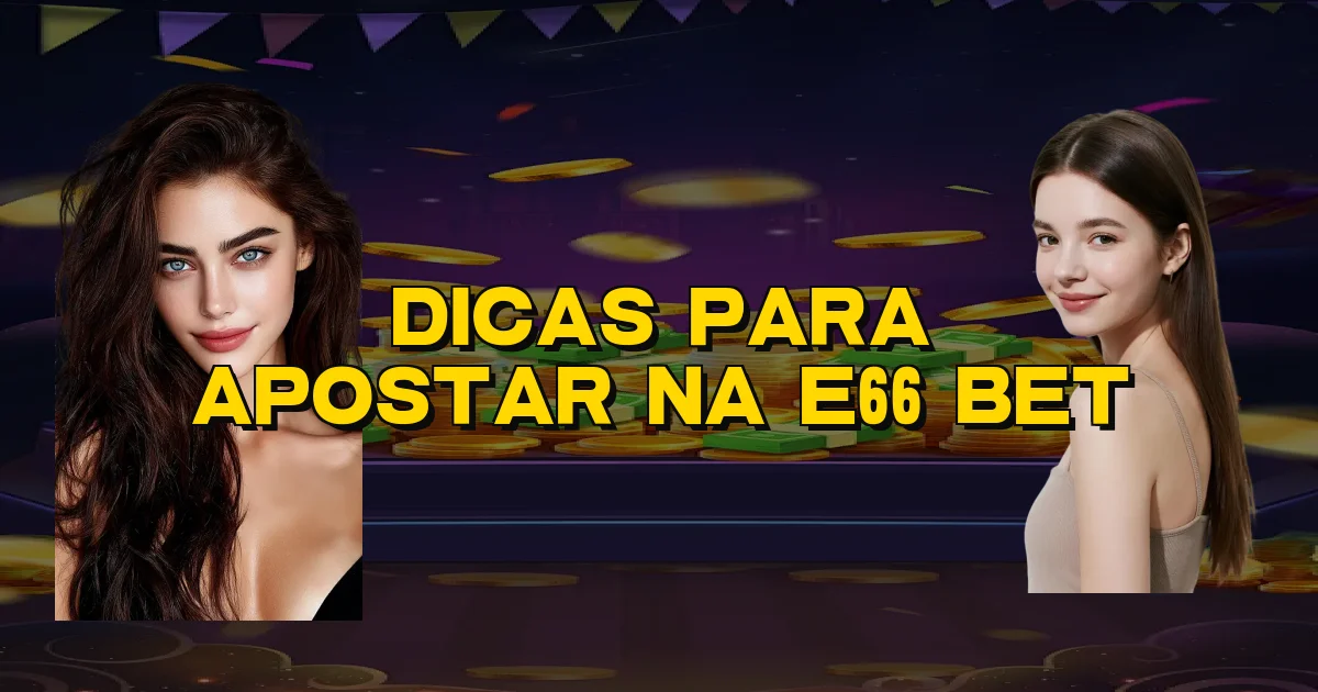 Dicas Para Apostar Na E66 Bet Oficial