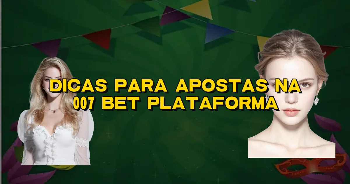 Dicas Para Apostas Na 007 Bet Plataforma Oficial