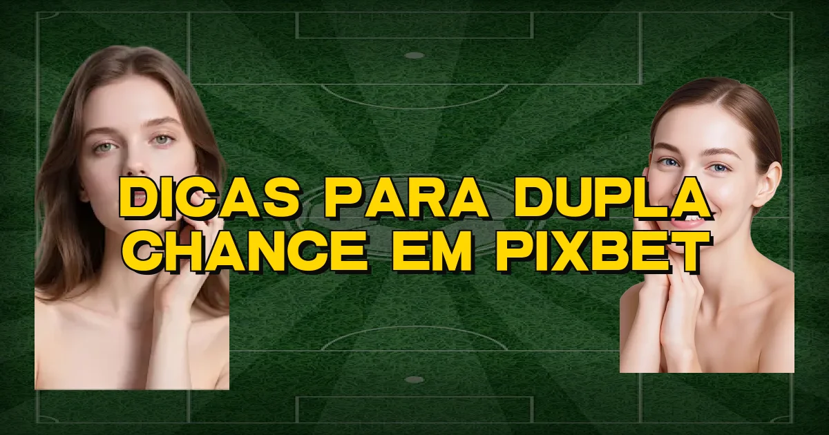 Dicas Para Dupla Chance Em Pixbet Oficial
