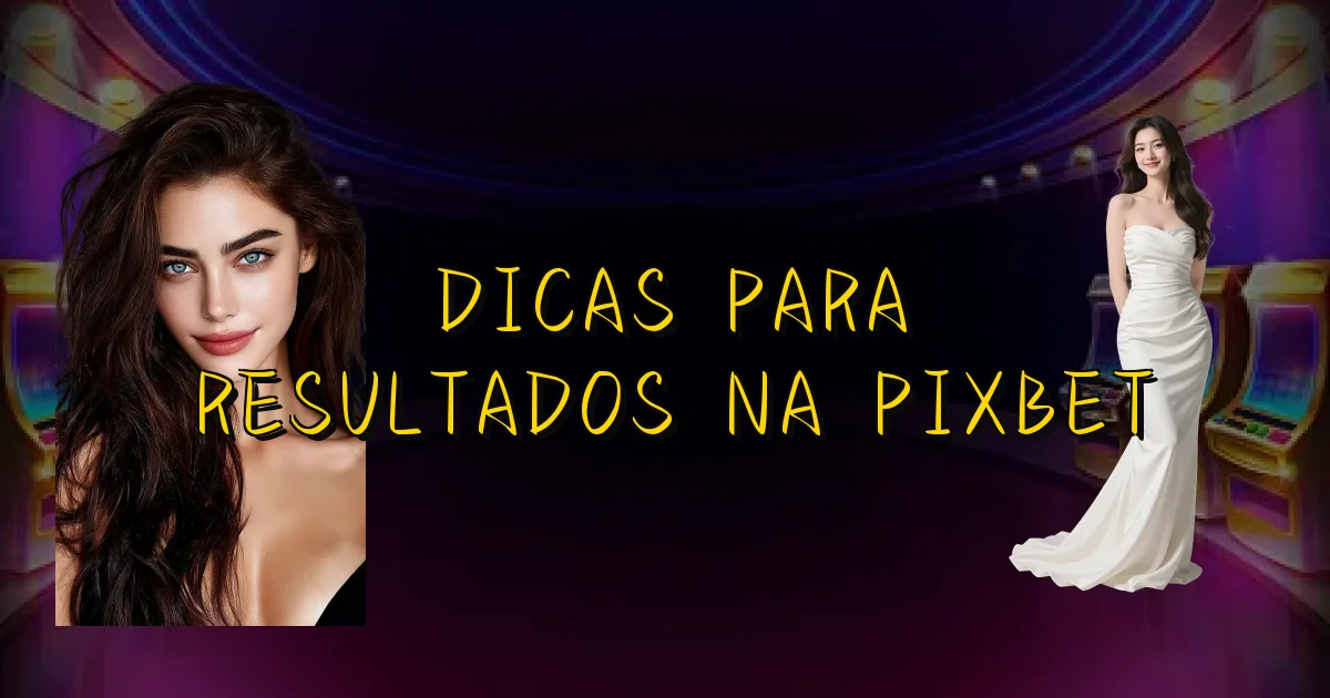 Dicas Para Resultados Na Pixbet Oficial