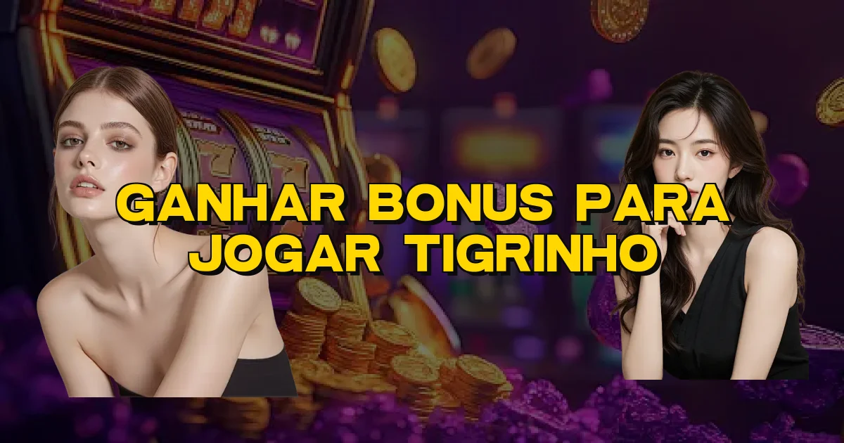 Ganhar Bonus Para Jogar Tigrinho Oficial