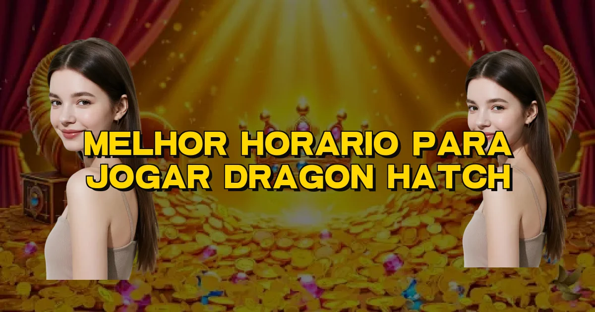 Melhor Horario Para Jogar Dragon Hatch Oficial