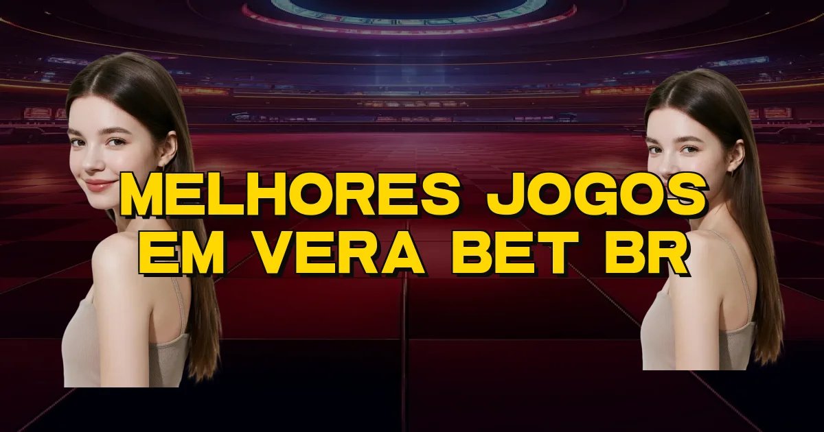 Melhores Jogos Em Vera Bet Br Oficial