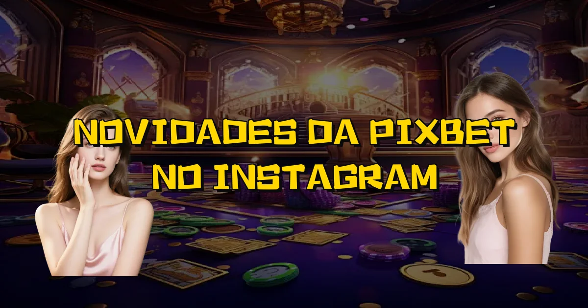 Novidades Da Pixbet No Instagram Oficial