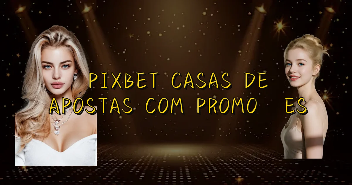 Pixbet Casas De Apostas Com Promoções Oficial