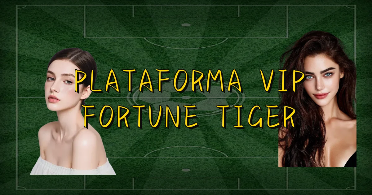Plataforma Vip Fortune Tiger Oficial