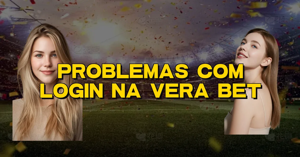 Problemas Com Login Na Vera Bet Oficial