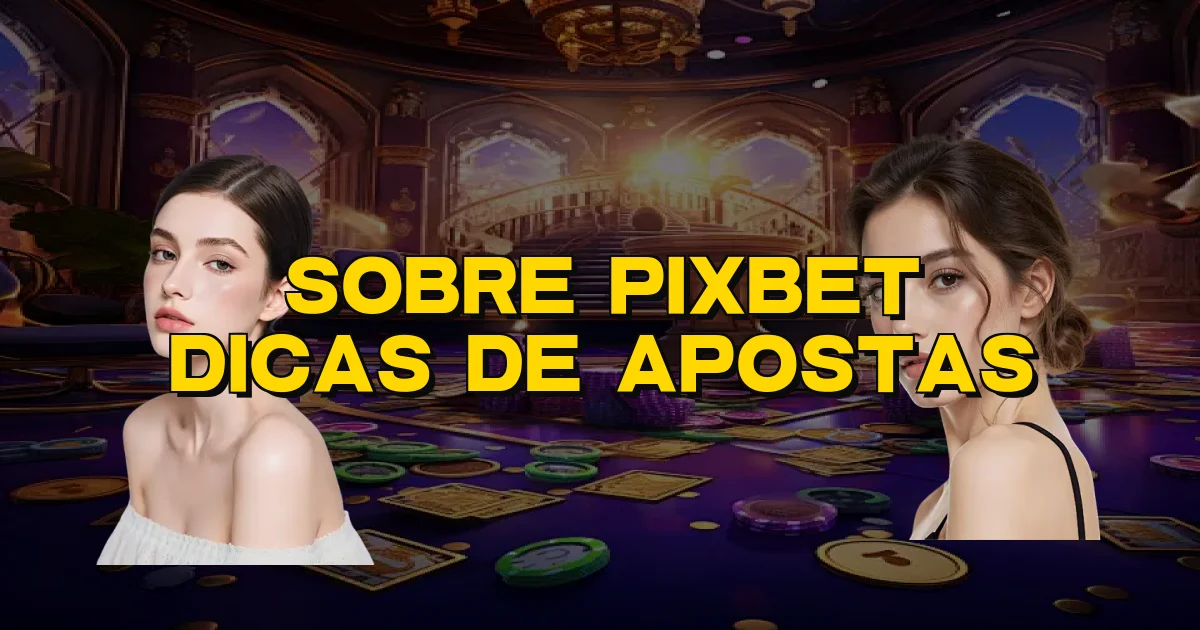 Sobre Pixbet Dicas De Apostas Oficial