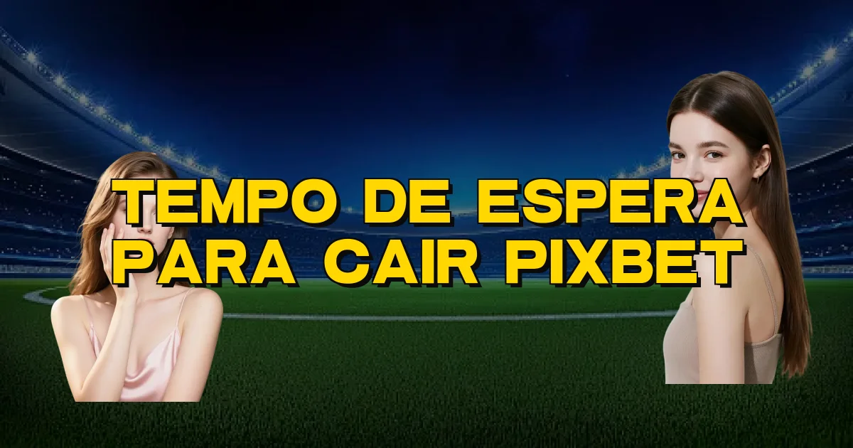 Tempo De Espera Para Cair Pixbet Oficial