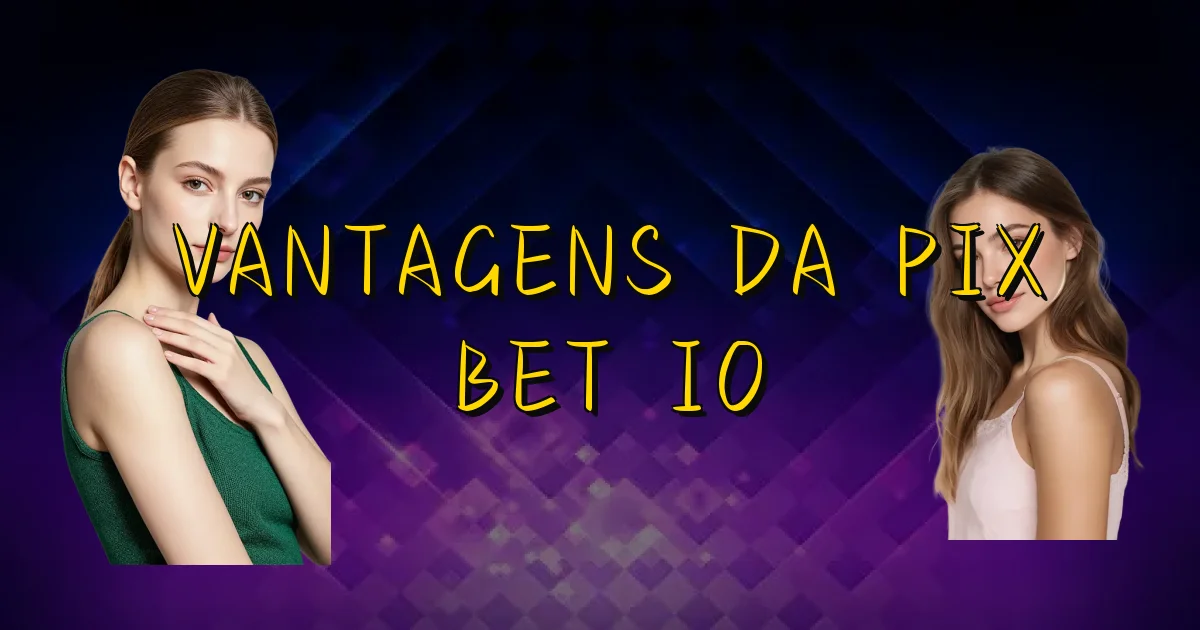 Vantagens Da Pix Bet Io Oficial