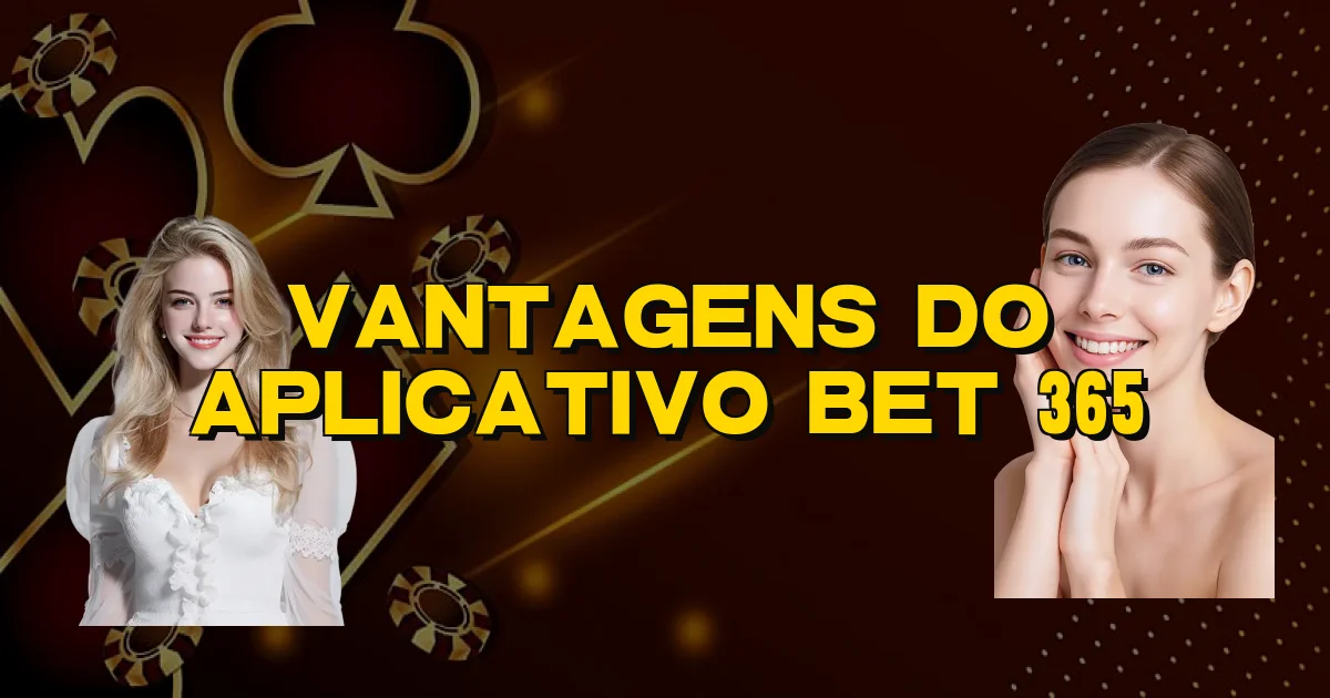 Vantagens Do Aplicativo Bet 365 Oficial